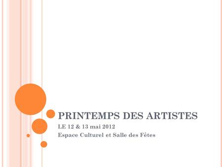 PRINTEMPS DES ARTISTES LE 12 & 13 mai 2012 Espace Culturel et Salle des Fêtes.