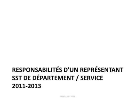 RESPONSABILITÉS DUN REPRÉSENTANT SST DE DÉPARTEMENT / SERVICE 2011-2013 MNdS, Juin 2011.