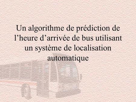 Un algorithme de prédiction de lheure darrivée de bus utilisant un système de localisation automatique.