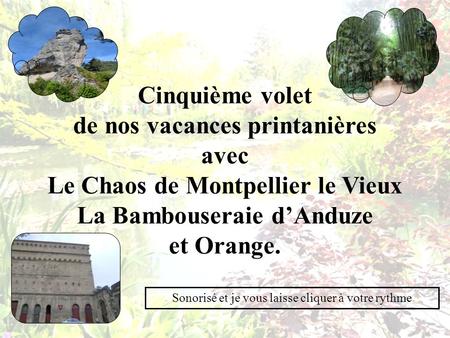 Cinquième volet de nos vacances printanières avec Le Chaos de Montpellier le Vieux La Bambouseraie dAnduze et Orange. Sonorisé et je vous laisse cliquer.