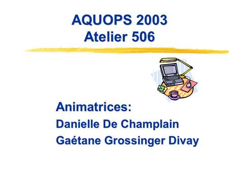 AQUOPS 2003 Atelier 506 Animatrices: Danielle De Champlain Gaétane Grossinger Divay.