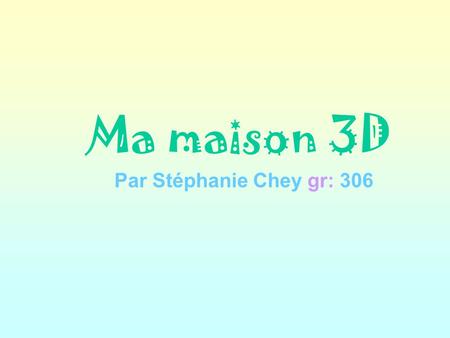 Ma maison 3D Par Stéphanie Chey gr: 306. Quelques informations utiles à savoir … * Elle est situé à Laval, dans le quartier dAuteuil; ** Sa superficie.