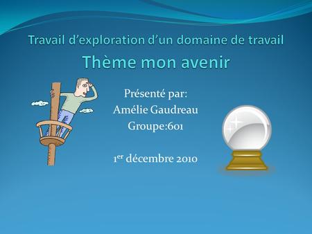 Présenté par: Amélie Gaudreau Groupe:601 1 er décembre 2010.