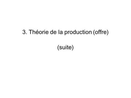 3. Théorie de la production (offre) (suite)
