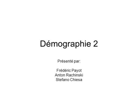 Démographie 2 Présenté par: Frédéric Payot Anton Rachinski Stefano Chiesa.