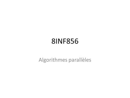 8INF856 Algorithmes parallèles. Le langage parallèle Cilk Trois nouveaux mots clés: 1.spawn 2.sync 3.Parallel Si on enlève ces mots clés, on obtient un.