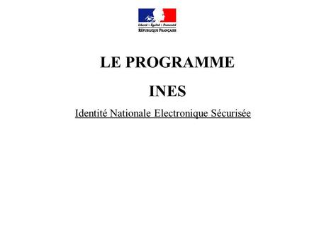 LE PROGRAMME INES Identité Nationale Electronique Sécurisée.
