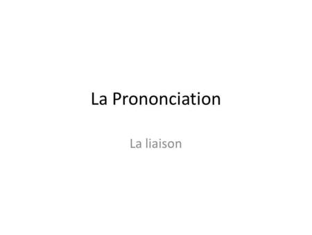 La Prononciation La liaison. Say these words: Un ami, un Américain, un Anglais, un artiste. Although we usually dont say the N when alone, in these words.