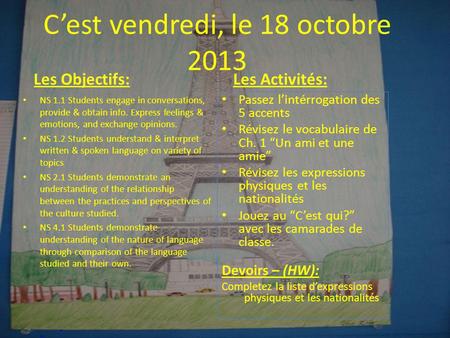 Cest vendredi, le 18 octobre 2013 Les Objectifs: NS 1.1 Students engage in conversations, provide & obtain info. Express feelings & emotions, and exchange.
