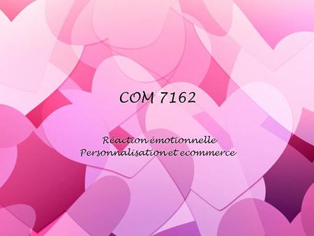 COM 7162 Réaction émotionnelle Personnalisation et ecommerce Réaction émotionnelle Personnalisation et ecommerce.