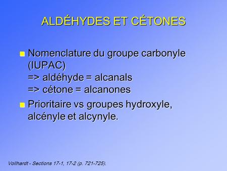 ALDÉHYDES ET CÉTONES Nomenclature du groupe carbonyle (IUPAC)  => aldéhyde = alcanals.