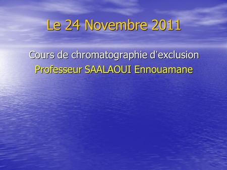 Le 24 Novembre 2011 Cours de chromatographie d’exclusion