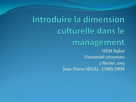 HEM Rabat Université citoyenne 2 février 2013 Jean-Pierre SEGAL CNRS DRM.