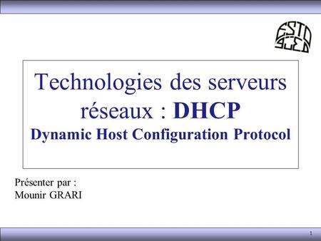 Technologies des serveurs réseaux : DHCP Dynamic Host Configuration Protocol Présenter par : Mounir GRARI.
