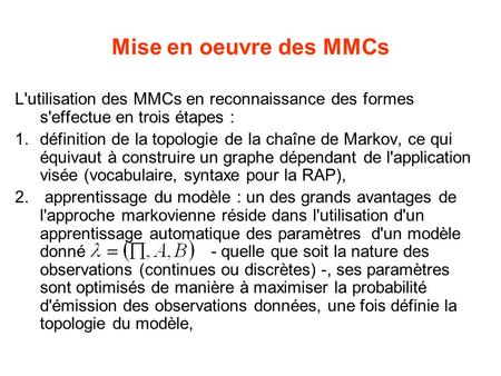 Mise en oeuvre des MMCs L'utilisation des MMCs en reconnaissance des formes s'effectue en trois étapes : définition de la topologie de la chaîne de Markov,