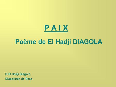 P A I X Poème de El Hadji DIAGOLA © El Hadji Diagola Diaporama de Rose.