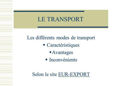 LE TRANSPORT Les différents modes de transport Caractéristiques