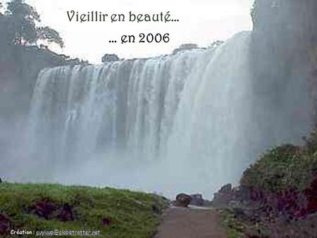 Vieillir en beauté… … en 2006 Création : guyloup@globetrotter.net.