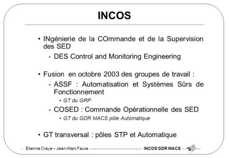 Etienne Craye – Jean-Marc Faure INCOS GDR MACS INCOS INgénierie de la COmmande et de la Supervision des SED -DES Control and Monitoring Engineering Fusion.