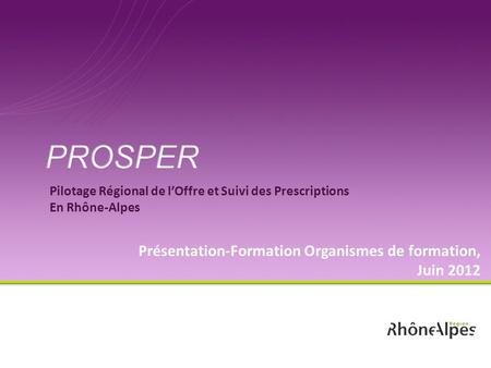 Pilotage Régional de lOffre et Suivi des Prescriptions En Rhône-Alpes Présentation-Formation Organismes de formation, Juin 2012.