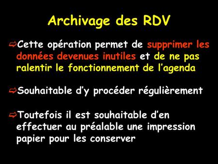 Archivage des RDV Cette opération permet de supprimer les données devenues inutiles et de ne pas ralentir le fonctionnement de lagenda Souhaitable dy procéder.