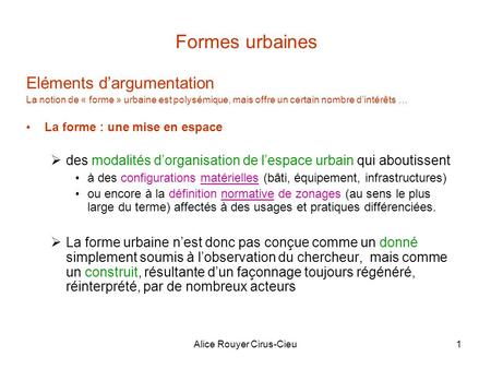 Alice Rouyer Cirus-Cieu1 Formes urbaines Eléments dargumentation La notion de « forme » urbaine est polysémique, mais offre un certain nombre dintérêts.