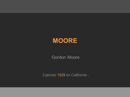 Gordon Moore 3 janvier 1929 en Californie -