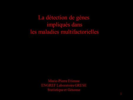 1 La détection de gènes impliqués dans les maladies multifactorielles Marie-Pierre Etienne ENGREF Laboratoire GRESE Statistique et Génome.
