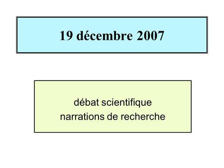 19 décembre 2007 débat scientifique narrations de recherche.