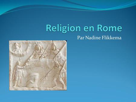 Religion en Rome Par Nadine Flikkema.