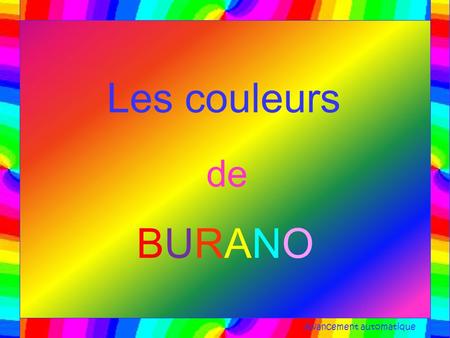 Les couleurs de BURANOBURANO Avancement automatique.