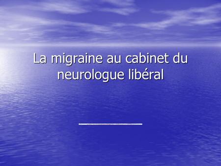 La migraine au cabinet du neurologue libéral