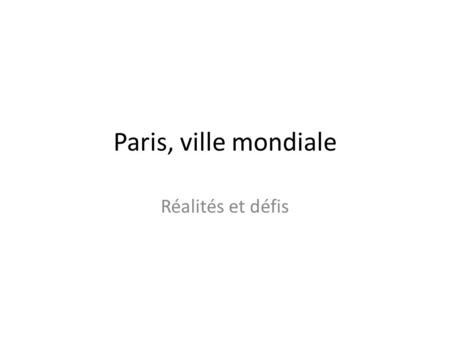 Paris, ville mondiale Réalités et défis.