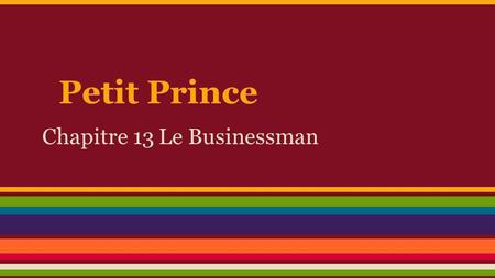 Petit Prince Chapitre 13 Le Businessman. 1.tiroir - cabinet = drawer 2.hein - Quoi? = what, eh 3.tellement - beaucoup = a lot of 4.balivernes - absurdités.