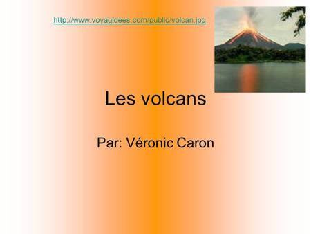 Les volcans Par: Véronic Caron