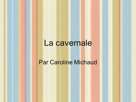 La cavernale Par Caroline Michaud.