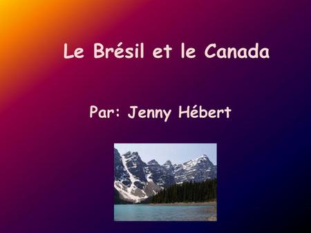 Le Brésil et le Canada Par: Jenny Hébert.