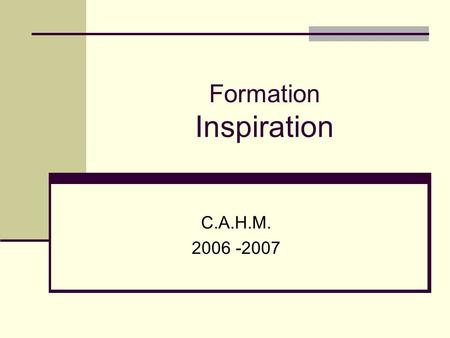 Formation Inspiration C.A.H.M. 2006 -2007. Démonstration interactive Il est possible de visionner une démonstration interactive au site:
