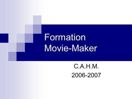 Formation Movie-Maker C.A.H.M. 2006-2007. Présentation Movie-Maker permet de faire un montage vidéo. Il est possible de lire dans la section Conseils.