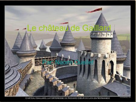 Le château de Gaillard Par: Naomi Ouellet.