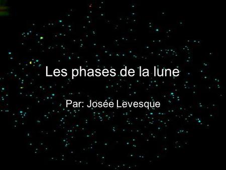 Les phases de la lune Par: Josée Levesque.