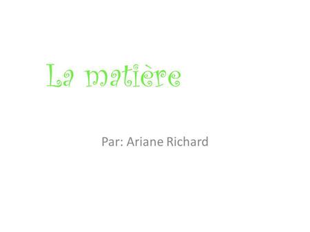La matière Par: Ariane Richard.