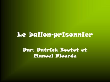 Le ballon-prisonnier Par: Patrick Boutot et Manuel Plourde.