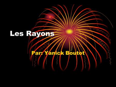 Les Rayons Par: Yanick Boutot.