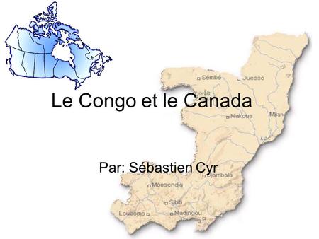 Le Congo et le Canada Par: Sébastien Cyr.