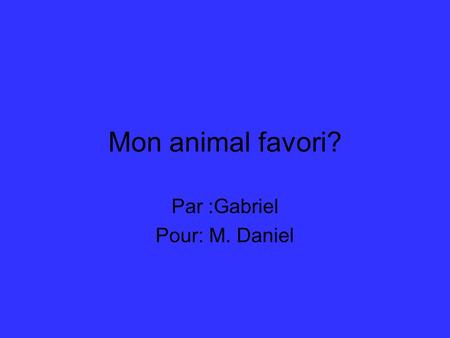 Mon animal favori? Par :Gabriel Pour: M. Daniel. Mon animal favori est Mon animal favori est le chat du Bengale, Je lai choisi parce quil est jolie est.