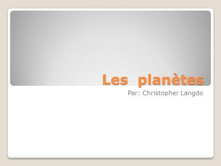 Les planètes Par: Christopher Langdo. Les planètes Pour mon projet de sciences, je vais vous parler des planètes.