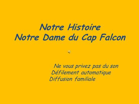 Notre Histoire Notre Dame du Cap Falcon  Ne vous privez pas du son Défilement automatique Diffusion.
