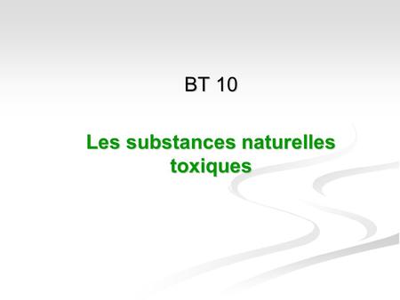 BT 10 Les substances naturelles toxiques
