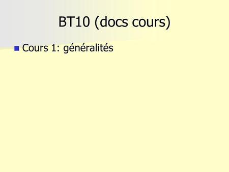 BT10 (docs cours) Cours 1: généralités Cours 1: généralités.